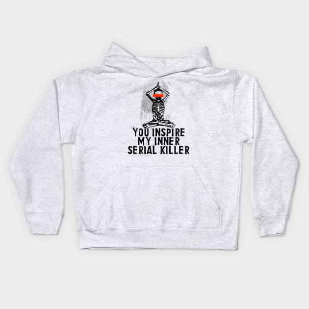 You Inspire My Inner Serial Killer Kids Hoodie by Lunomerchedes